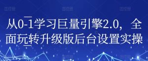 从0-1学习巨量引擎2.0,全面玩转升级版后台设置实操-聚富社