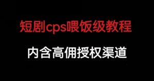 短剧cps喂饭级教学,内涵高佣授权渠道-聚富社