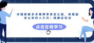 详细拆解多多视频带货怎么做,依靠副业让你月入三万!纯搬运玩法【揭秘】-聚富社