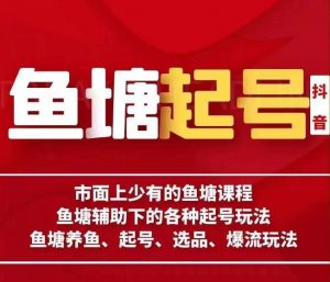 古木-鱼塘辅助下的各种起号玩法,市面上少有的鱼塘课程,养鱼、起号、选品、爆流玩法-聚富社