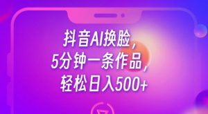 抖音AI换脸,5分钟一条作品,轻松日入500+【揭秘】-聚富社