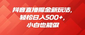 抖音直播掘金新玩法,轻松日入500+,小白也能做【揭秘】-聚富社