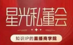 星光私董会(知识IP的直播商学院)赋能直播驱动的知识IP和老板,帮你做出高流量、高变现的直播间!-聚富社
