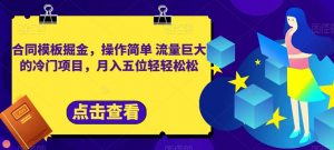 合同模板掘金,操作简单流量巨大的冷门项目,月入五位轻轻松松【揭秘】-聚富社