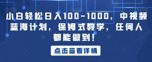 小白轻松日入100-1000,中视频蓝海计划,保姆式教学,任何人都能做到!【揭秘】-聚富社