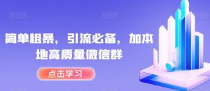 简单粗暴,引流必备,加本地高质量微信群【揭秘】-聚富社