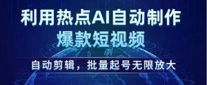 利用热点AI自动制作爆款短视频,自动剪辑,批量起号无限放大【揭秘】-聚富社