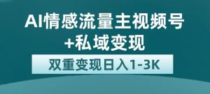 全新AI情感流量主视频号+私域变现,日入1-3K,平台巨大流量扶持【揭秘】-聚富社