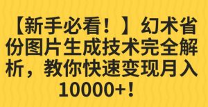 【新手必看！】幻术省份图片生成技术完全解析，教你快速变现并轻松月入10000+【揭秘】-聚富社