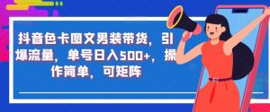 抖音色卡图文男装带货,引爆流量,单号日入500+,操作简单,可矩阵【揭秘】-聚富社