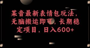 某音最新表情包玩法,无脑搬运即可,长期稳定项目,日入600+【揭秘】-聚富社