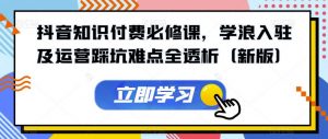 抖音知识付费必修课,学浪入驻及运营踩坑难点全透析(新版)-聚富社