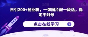 日引200+创业粉,一张图片配一段话,稳定不封号【揭秘】-聚富社