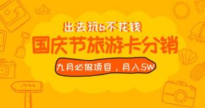 九月必做国庆节旅游卡最新分销玩法教程,月入5W+,全国可做【揭秘】-聚富社
