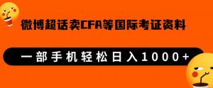 微博超话卖cfa、frm等国际考证虚拟资料,一单300+,一部手机轻松日入1000+-聚富社