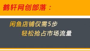 闲鱼做好这5个步骤让你店铺迅速抢占市场流量【揭秘】-聚富社