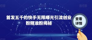 首发五千的快手无限曝光引流创业粉精准粉揭秘-聚富社