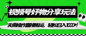 视频号好物分享玩法,无需操作直接搬运,轻松日入1000+!【揭秘】-聚富社