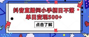 抖音直播间小手柄日不落单日变现500+【揭秘】-聚富社