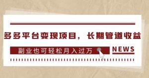 多多平台变现项目,长期管道收益,副业也可轻松月入过万-聚富社