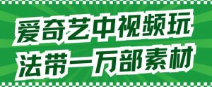 爱奇艺中视频玩法,不用担心版权问题(详情教程+一万部素材)-聚富社
