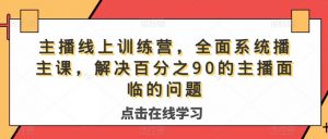 主播线上训练营,全面系统播主课,解决分百之90的主播面的临问题-聚富社