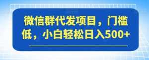 微信群代发项目,门槛低,小白轻松日入500+【揭秘】-聚富社