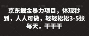 京东掘金暴力项目,体现秒到,人人可做,轻轻松松3-5张每天,干干干【揭秘】-聚富社