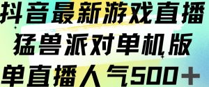 抖音最新游戏直播猛兽派对单机版单直播人气500+-聚富社