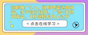 短剧推广3.0,微剧吧渠道高收益,多平台可操作,广告+支付双收益,0粉丝轻松月入过万【揭秘】-聚富社