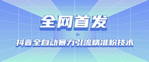 【全网首发】抖音全自动暴力引流精准粉技术【脚本+教程】-聚富社