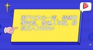 国产Ai文心一言,情感故事变现,普通人可做,轻松月入10000+【揭秘】-聚富社