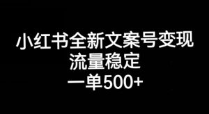小红书全新文案号变现,流量稳定,一单收入500+-聚富社