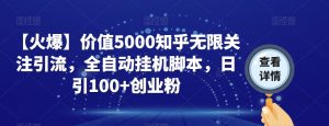 【火爆】价值5000知乎无限关注引流,全自动挂机脚本,日引100+创业粉-聚富社