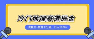 冷门地理赛道流量主+旅游卡分销全新课程,日入四位数,小白容易上手-聚富社