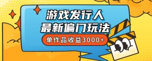 斥资8888学的游戏发行人最新偏门玩法,单作品收益3000+,新手很容易上手【揭秘】-聚富社