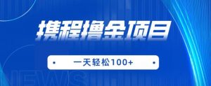 携程最新撸金项目,只需一部手机,单机日入100+【揭秘】-聚富社
