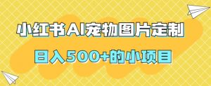 小红书AI宠物图片定制,日入500+的小项目-聚富社