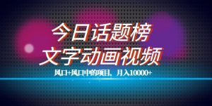 最新今日话题+文字动画视频风口项目教程,单条作品百万流量,月入10000+【揭秘】-聚富社