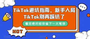 TikTok避坑指南,新手入局TikTok别再踩坑了-聚富社