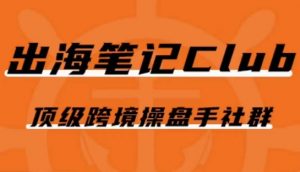 出海笔记操盘手Club会员,顶级跨境操盘手社群-聚富社