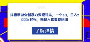 抖音手游全新暴力变现玩法,一个30,日入2000+轻松,揭秘大佬变现玩法【揭秘】-聚富社