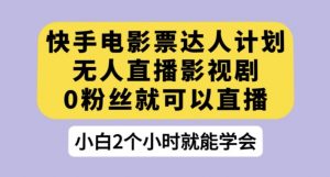 快手电影票达人计划,无人直播影视剧,0粉丝就可以直播【揭秘】-聚富社