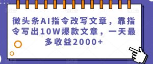 微头条AI指令改写文章,靠指令写出10W爆款文章,一天最多收益2000+【揭秘】-聚富社