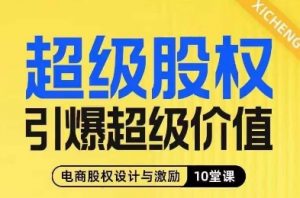 超级股权引爆超级价值,电商股权设计与激励10堂线上课-聚富社