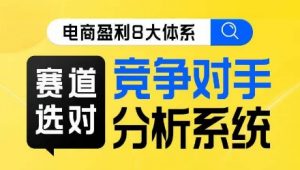 电商盈利8大体系·赛道选对,竞争对手分析系统线上课-聚富社
