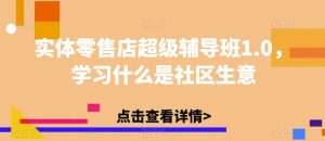 实体零售店超级辅导班1.0,学习什么是社区生意-聚富社