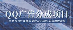 QQ广告分成项目保姆级教程,单账号100W播放量收益2000+【揭秘】-聚富社