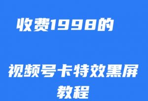外面收费1998的视频号卡特效黑屏玩法,条条原创,轻松热门【揭秘】-聚富社