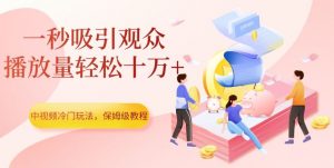 中视频冷门玩法,一秒吸引观众,播放量轻松十万+,保姆级教程【揭秘】-聚富社